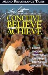 Conceive, Believe and Achieve: A 3-Step Program for Personal Achievement and Financial Success - Tony Little