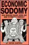 Economic Sodomy: How Modern Frauds Work and How to Protect Yourself - Victor Santoro