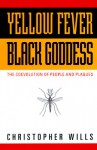 Yellow Fever, Black Goddess: The Coevolution of People and Plagues - Christopher Wills