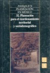 Antologia de La Planeacion En Mexico, 32. Planeacion Para El Reordenamiento Territorial y Sociodemografico - Fondo de Cultura Economica