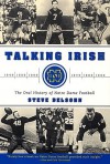 Talking Irish: The Oral History Of Notre Dame Football - Steve Delsohn