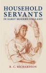 Household Servants in Early Modern England - R.C. Richardson