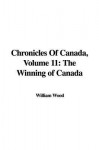 Chronicles of Canada, Volume 11: The Winning of Canada - William Wood