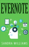 Evernote: The Ultimate Guide to Using Evernote to Stay Organized and Be More Productive - Sandra Williams, Organization Evernote