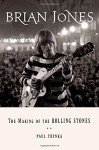 Brian Jones: The Making of the Rolling Stones - Paul Trynka