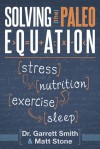 Solving the Paleo Equation: Stress, Nutrition, Exercise, Sleep - Garrett Smith, Matt Stone