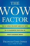 The Wow Factor: The 33 Things You Must (and Must Not) Do to Guarantee Your Edge in Today's Business World - Frances Cole Jones