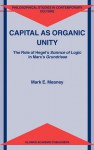 Capital as Organic Unity: The Role of Hegel S Science of Logic in Marx S Grundrisse - Mark E. Meaney, H. Tristram Engelhardt Jr.