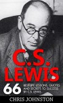 C.S. Lewis: 66 Best Life Lessons, Quotes And Secrets To Success By C.S. Lewis (Mere Christianity, The Screwtape Letters, C.S. Lewis Biography) - Chris Johnston