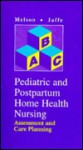 Pediatric And Postpartum Home Health Nursing: Assessment And Care Planning - Kathryn A. Melson, Marie S. Jaffe