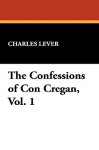 The Confessions of Con Cregan, Vol. 1 - Charles James Lever