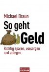 So geht Geld: Richtig sparen, vorsorgen und anlegen (German Edition) - Michael Braun