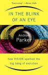 In The Blink Of An Eye: How Vision Sparked The Big Bang Of Evolution - Andrew Parker