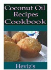 Coconut Oil Recipes 101: Delicious, Healthy, Low Budget, Mouth Watering Coconut Oil Recipes Cookbook - Heviz's