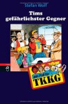 TKKG - Tims gefährlichster Gegner: Band 104 - Stefan Wolf, Reiner Stolte