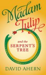 Madam Tulip and the Serpent's Tree - David W. Ahern