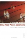 A Practical Guide to Using Repo Master Agreements - Paul C. Harding, Christian A. Johnson