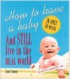 How to Have a Baby and Still Live in the Real World: A Totally Candid Guide to the Whole Deal - Jane Symons, Gila Leiter