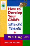 How to Develop Your Child's Gifts and Talents in Writing - Martha Cheney