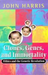 Clones, Genes, and Immortality: Ethics and the Genetic Revolution - John Harris