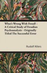 What's Wrong with Freud? - A Critical Study of Freudian Psychoanalysis - Originally Titled the Successful Error - Roald Amundsen