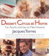 Dessert Circus at Home: Fun, Fanciful, And Easy-To-make Desserts - Jacques Torres