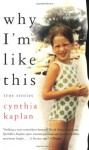 Why I'm Like This: True Stories - Cynthia Kaplan