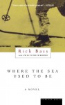 Where the Sea Used to Be - Rick Bass, Harry Foster