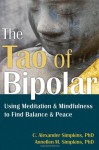 The Tao of Bipolar: Using Meditation and Mindfulness to Find Balance and Peace - Annellen Simpkins, C. Alexander Simpkins