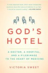 God's Hotel: A Doctor, a Hospital, and a Pilgrimage to the Heart of Medicine - Victoria Sweet