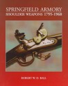 Springfield Armory Shoulder Weapons 1795 1968 - Robert W.D. Ball