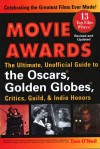 Movie Awards: The Ultimate, Unofficial Guide to the Oscars, Golden Globes, Critics, Guild & Indie Honors - Tom O'Neil