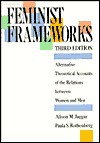 Feminist Frameworks: Alternative Theoretical Accounts of the Relations Between Women and Men - Alison Jaggar, Paula S. Rothenberg, Paula Rothenberg