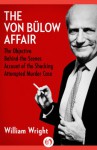 The Von Bülow Affair: The Objective Behind-the-Scenes Account of the Shocking Attempted Murder Case - William Wright