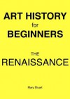 The Renaissance - Study Guide (Art History For Beginners) - Mary Stuart