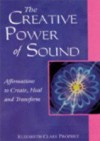 The Creative Power of Sound: Affirmations to Create, Heal and Transform - Elizabeth Clare Prophet