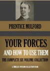 YOUR FORCES AND HOW TO USE THEM The Complete Six Volume Collection (Timeless Wisdom Collection) - Prentice Mulford