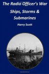 The Radio Officer's War - Ships, Storms & Submarines: An Exciting First-Hand Account of the Dangers Faced by the Sailors of the British Merchant Navy, Seen Through the Eyes of Ian Robert Hendry Waddell, a Seagoing Radio Officer During World War II, Ta - Harry Scott, MR James T Walker