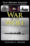 War Of The Wolf: Texas' Memorial Submarine - Stephen L. Moore