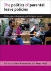 The Politics of Parental Leave Policies: Children, Parenting, Gender and the Labour Market - Sheila Kamerman, Peter Moss