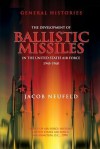 The Development of Ballistic Missiles in the United States Air Force 1945-1960 - Jacob Neufeld, Office of Air Force History