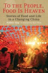 To the People, Food Is Heaven: Stories of Food and Life in a Changing China - Audra Ang