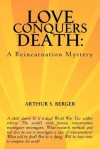 Love Conquers Death: A Reincarnation Mystery - Arthur S. Berger