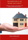 Significance of home security: Products availabe in the market for having a good home security - Eva wright