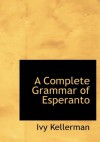 A Complete Grammar of Esperanto - Ivy Kellerman