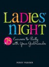 Ladies Night: 75 Excuses to Party with Your Girlfriends - Penny Warner