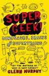 Supergeek! Dinosaurs, Brains and Supertrains - Glenn Murphy