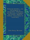 Historical sketches : rise and progress of universities : Northmen and Normans in England and Ireland : Medieval Oxford : Convocation of Canterbury - John Henry Newman