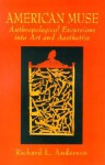 American Muse: Anthropological Excursions Into Art and Aesthetics - Richard L. Anderson