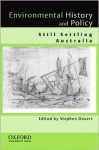 Environmental History and Policy: Still Settling Australia - Stephen Dovers